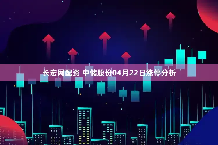 长宏网配资 中储股份04月22日涨停分析