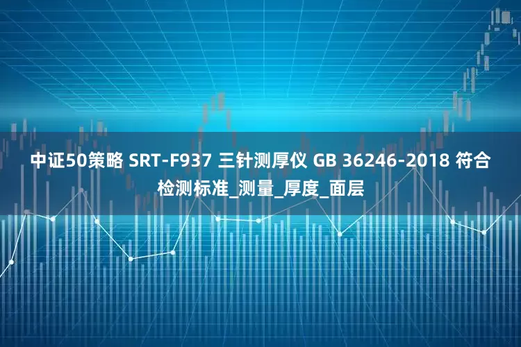 中证50策略 SRT-F937 三针测厚仪 GB 36246-2018 符合检测标准_测量_厚度_面层