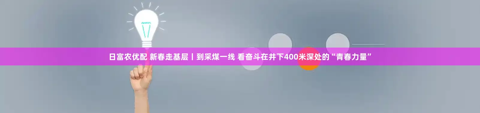 日富农优配 新春走基层丨到采煤一线 看奋斗在井下400米深处的“青春力量”